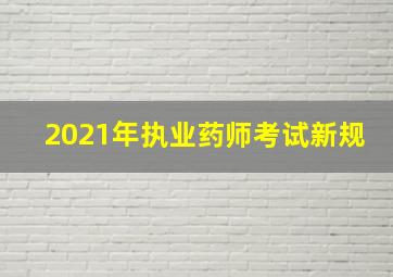 2021年执业药师考试新规