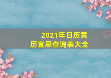 2021年日历黄历宜忌查询表大全