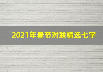 2021年春节对联精选七字