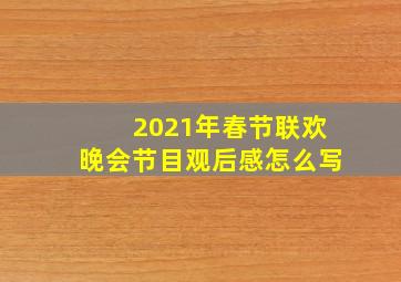 2021年春节联欢晚会节目观后感怎么写