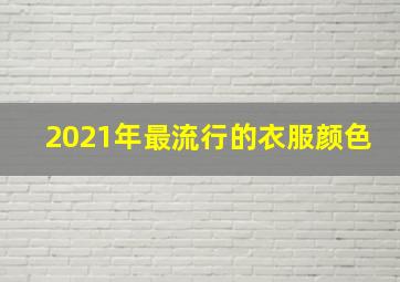 2021年最流行的衣服颜色