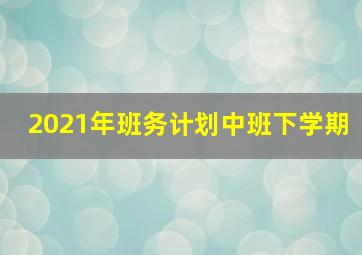 2021年班务计划中班下学期