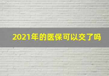 2021年的医保可以交了吗