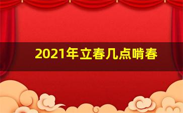 2021年立春几点啃春