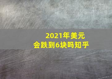 2021年美元会跌到6块吗知乎