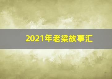 2021年老梁故事汇