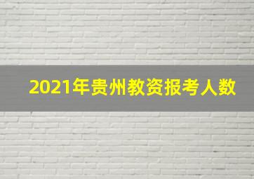 2021年贵州教资报考人数