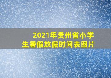 2021年贵州省小学生暑假放假时间表图片