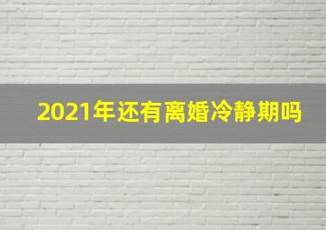 2021年还有离婚冷静期吗