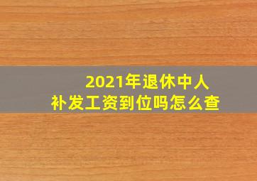 2021年退休中人补发工资到位吗怎么查