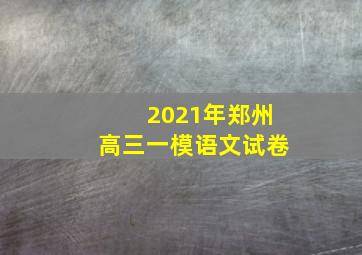 2021年郑州高三一模语文试卷