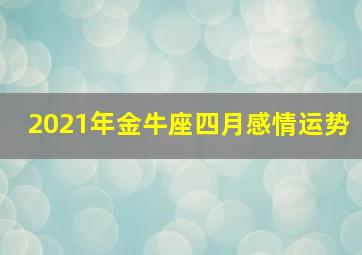 2021年金牛座四月感情运势