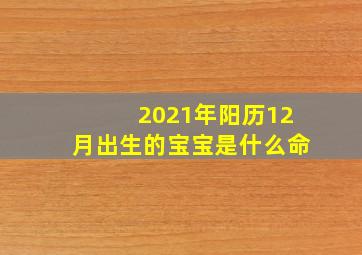 2021年阳历12月出生的宝宝是什么命