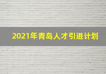 2021年青岛人才引进计划