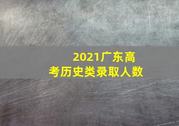 2021广东高考历史类录取人数