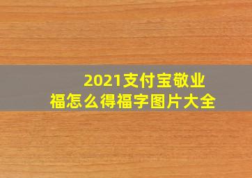 2021支付宝敬业福怎么得福字图片大全