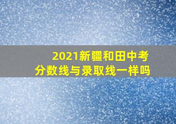 2021新疆和田中考分数线与录取线一样吗