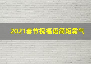 2021春节祝福语简短霸气