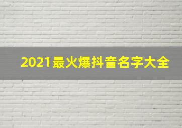 2021最火爆抖音名字大全