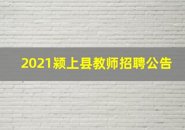 2021颍上县教师招聘公告