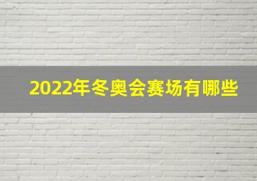 2022年冬奥会赛场有哪些