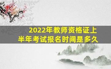 2022年教师资格证上半年考试报名时间是多久