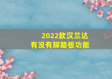 2022款汉兰达有没有脚踏板功能