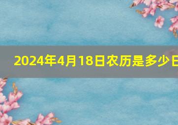 2024年4月18日农历是多少日