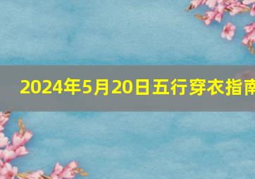 2024年5月20日五行穿衣指南