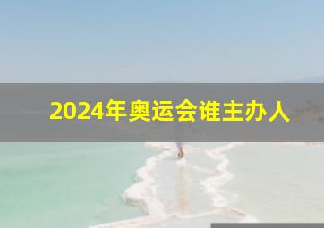 2024年奥运会谁主办人