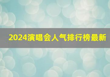 2024演唱会人气排行榜最新