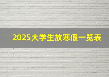 2025大学生放寒假一览表