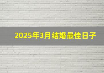 2025年3月结婚最佳日子