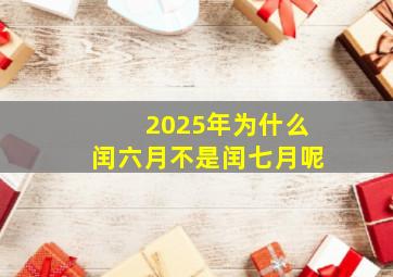 2025年为什么闰六月不是闰七月呢