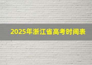 2025年浙江省高考时间表