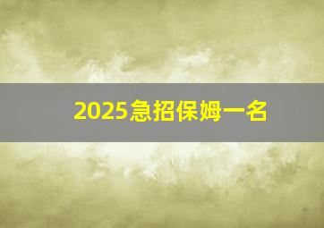 2025急招保姆一名