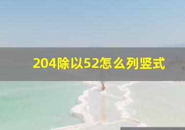 204除以52怎么列竖式