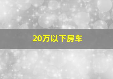 20万以下房车