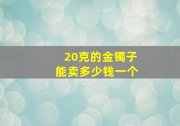 20克的金镯子能卖多少钱一个