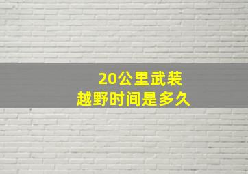 20公里武装越野时间是多久