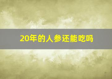 20年的人参还能吃吗