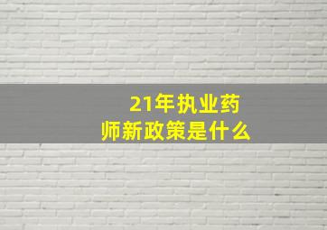 21年执业药师新政策是什么