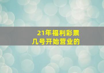 21年福利彩票几号开始营业的