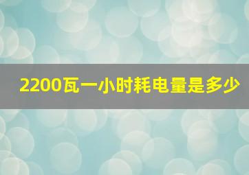 2200瓦一小时耗电量是多少