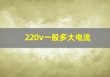 220v一般多大电流