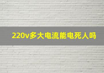 220v多大电流能电死人吗