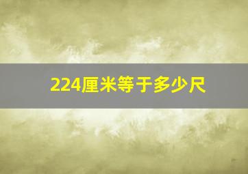 224厘米等于多少尺