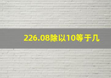 226.08除以10等于几