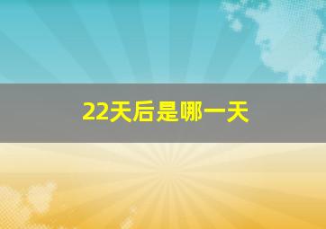 22天后是哪一天