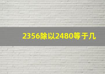 2356除以2480等于几